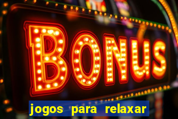 jogos para relaxar a mente